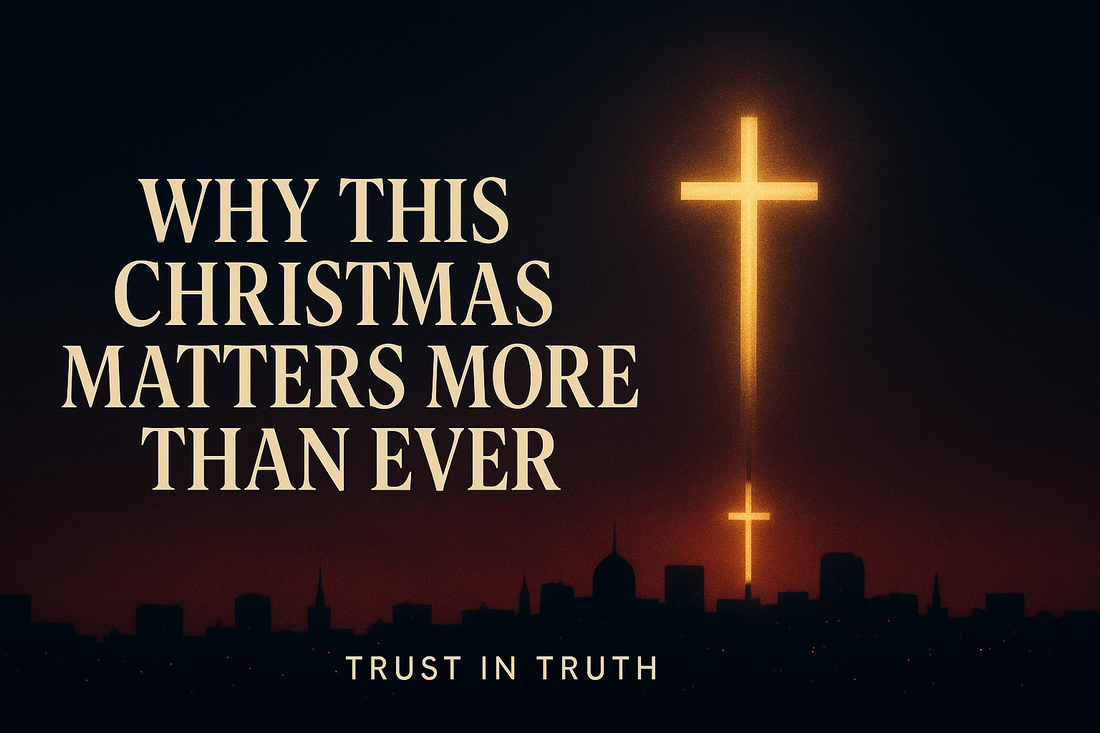 Why This Christmas Matters More Than Ever: A Call to Return to Truth
